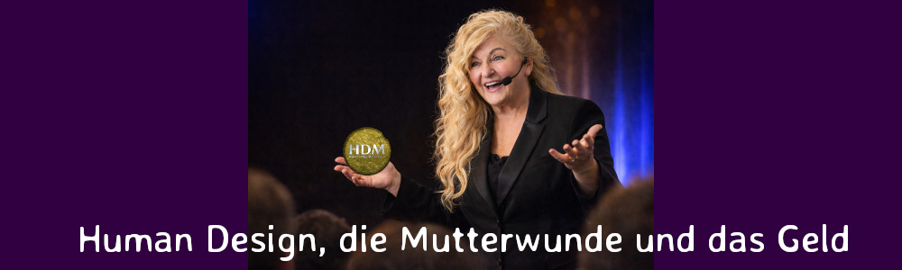 Human Design, die Mutterwunde und das Geld (HDM)
